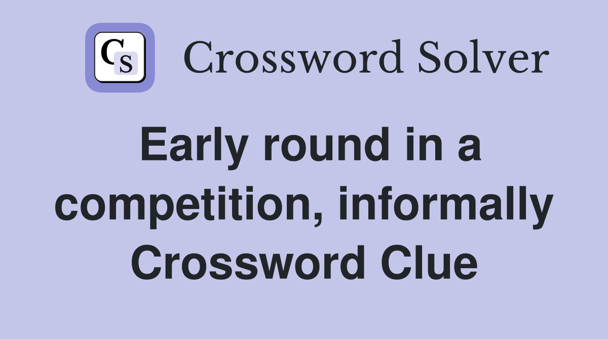 Early round in a competition, informally Crossword Clue Answers
